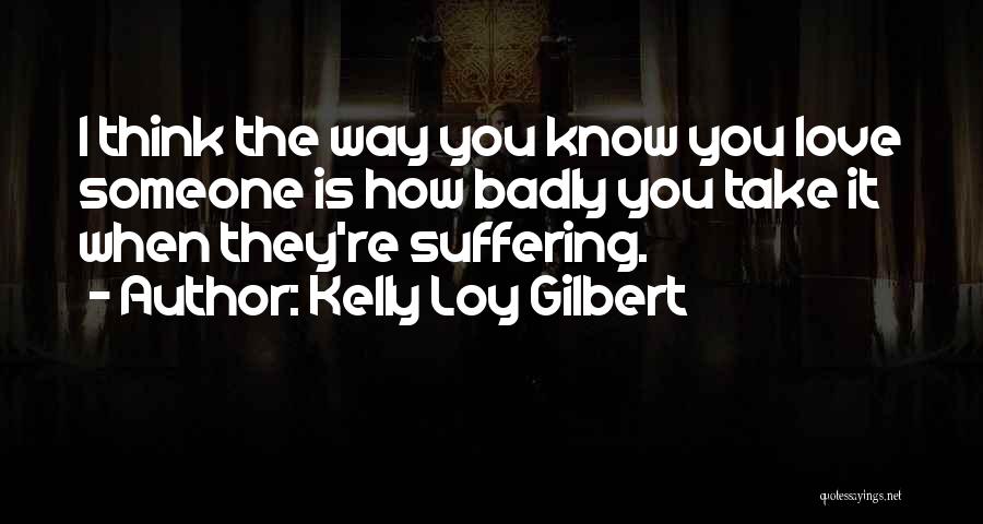 You Know You Love Someone When Quotes By Kelly Loy Gilbert