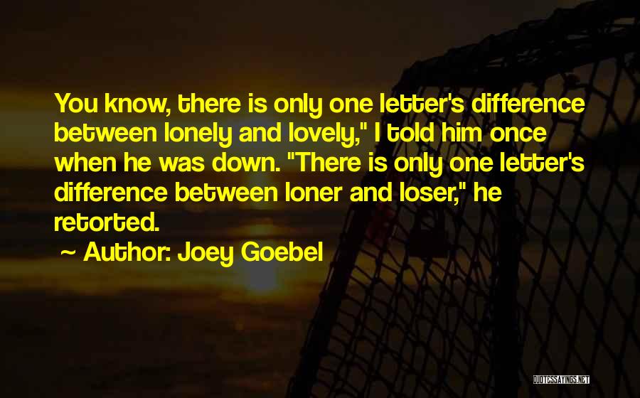 You Know You're Lonely When Quotes By Joey Goebel