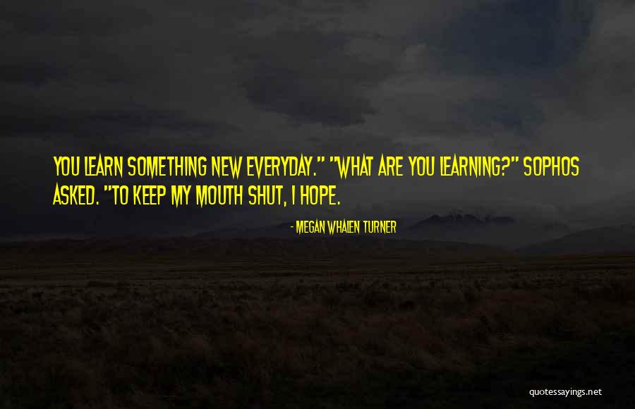 You Learn Something Everyday Quotes By Megan Whalen Turner You Learn Something Everyday Quotes By Megan Whalen Turner