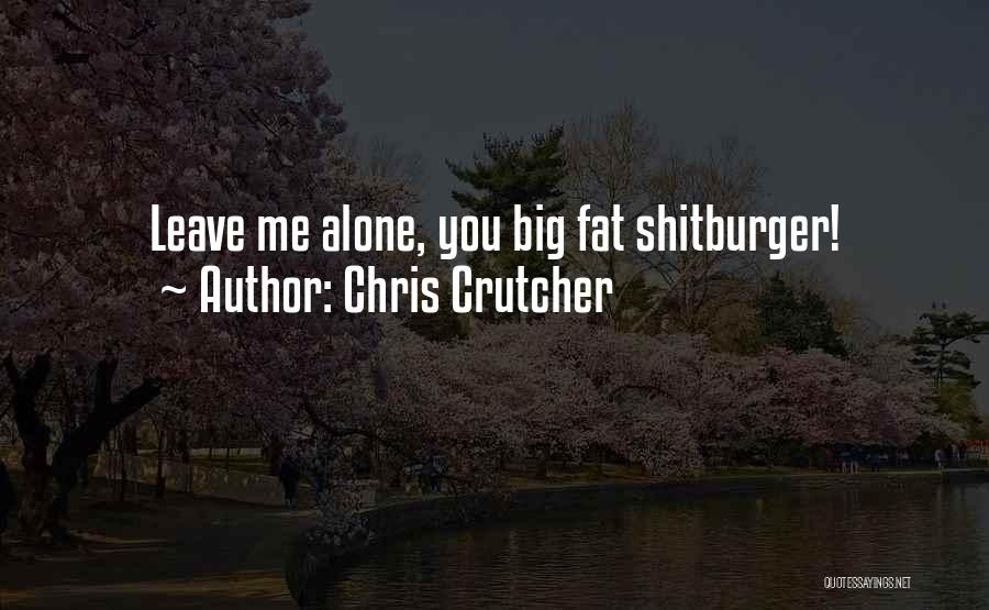 You Leave Me Alone Quotes By Chris Crutcher