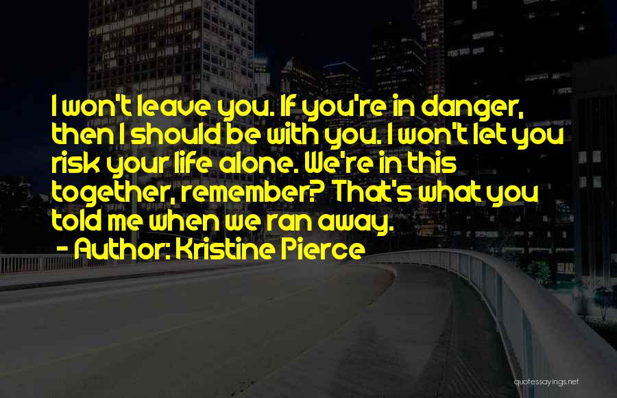 You Leave Me Alone Quotes By Kristine Pierce