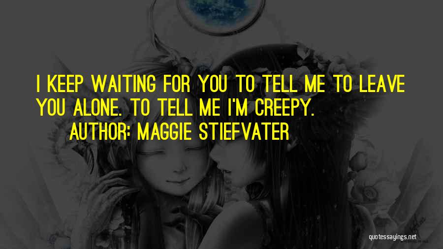 You Leave Me Alone Quotes By Maggie Stiefvater