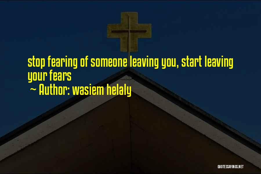 You Leaving Someone Quotes By Wasiem Helaly
