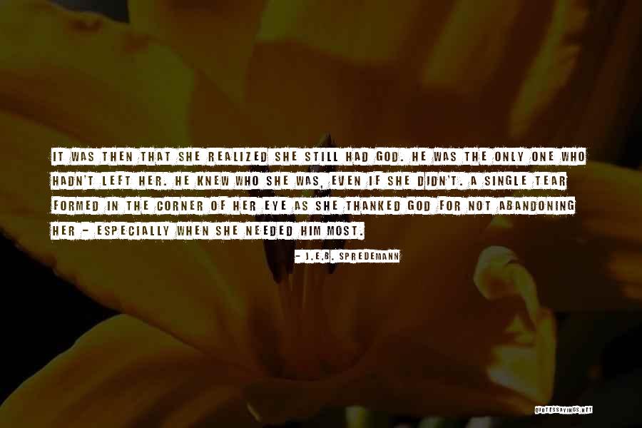 You Left Me Alone When I Needed You Most Quotes By J.E.B. Spredemann You Left Me Alone When I Needed You Most Quotes By J.E.B. Spredemann
