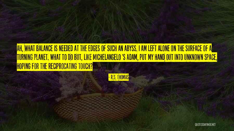 You Left Me Alone When I Needed You Most Quotes By R.S. Thomas You Left Me Alone When I Needed You Most Quotes By R.S. Thomas