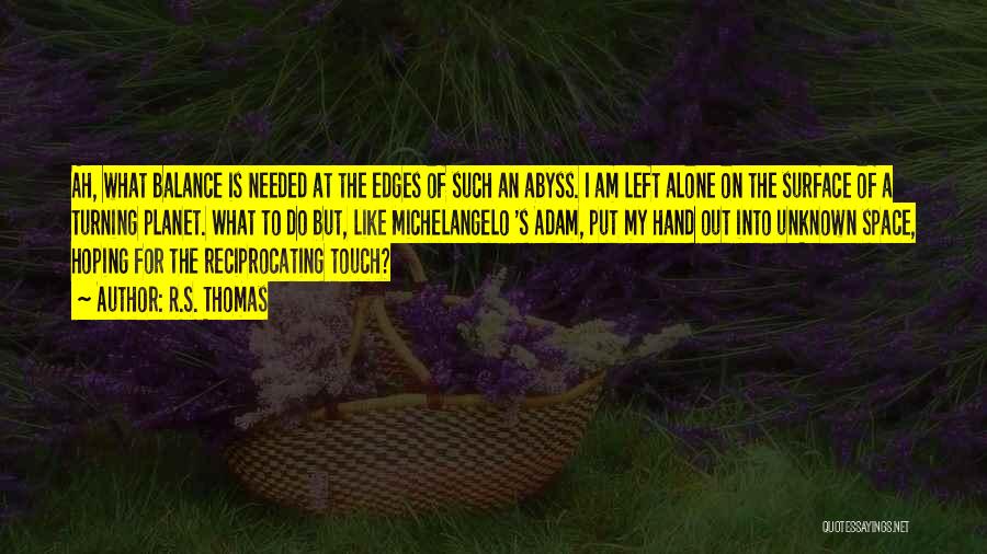 You Left Me Just When I Needed You Quotes By R.S. Thomas