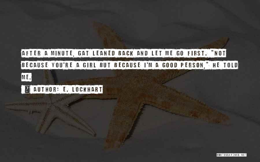 You Let A Good Girl Go Quotes By E. Lockhart