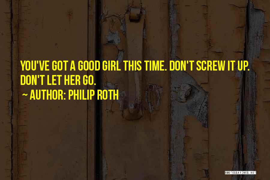 You Let A Good Girl Go Quotes By Philip Roth