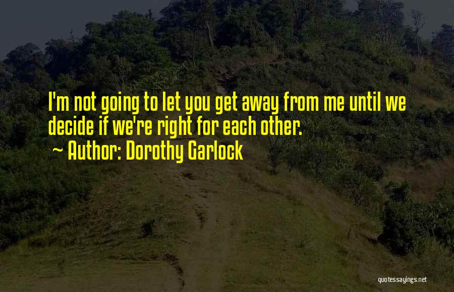 You Let Me Get Away Quotes By Dorothy Garlock