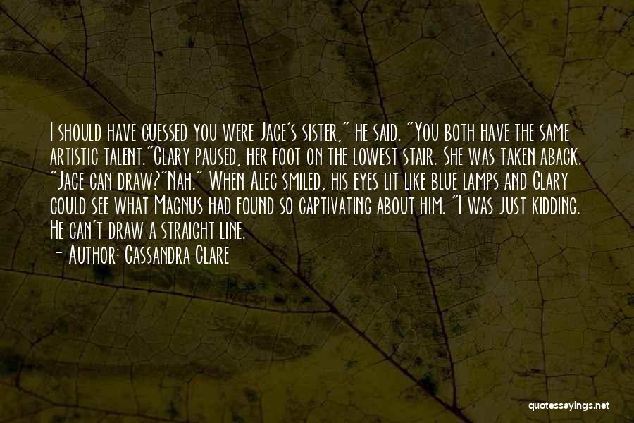 You Like Him Quotes By Cassandra Clare