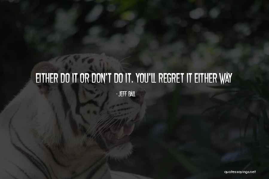 You Ll Regret It Quotes By Jeff Ball