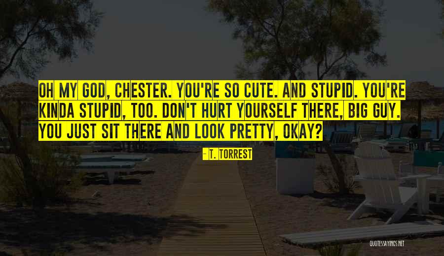 You Look Cute Quotes By T. Torrest You Look Cute Quotes By T. Torrest
