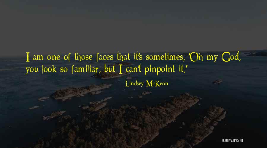 You Look Familiar Quotes By Lindsey McKeon You Look Familiar Quotes By Lindsey McKeon
