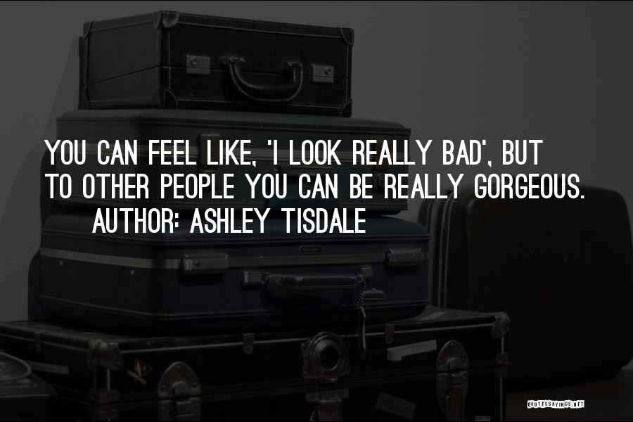 You Look Gorgeous Quotes By Ashley Tisdale