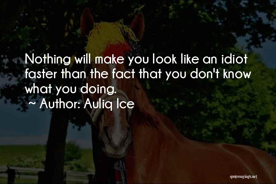 You Look Like An Idiot Quotes By Auliq Ice