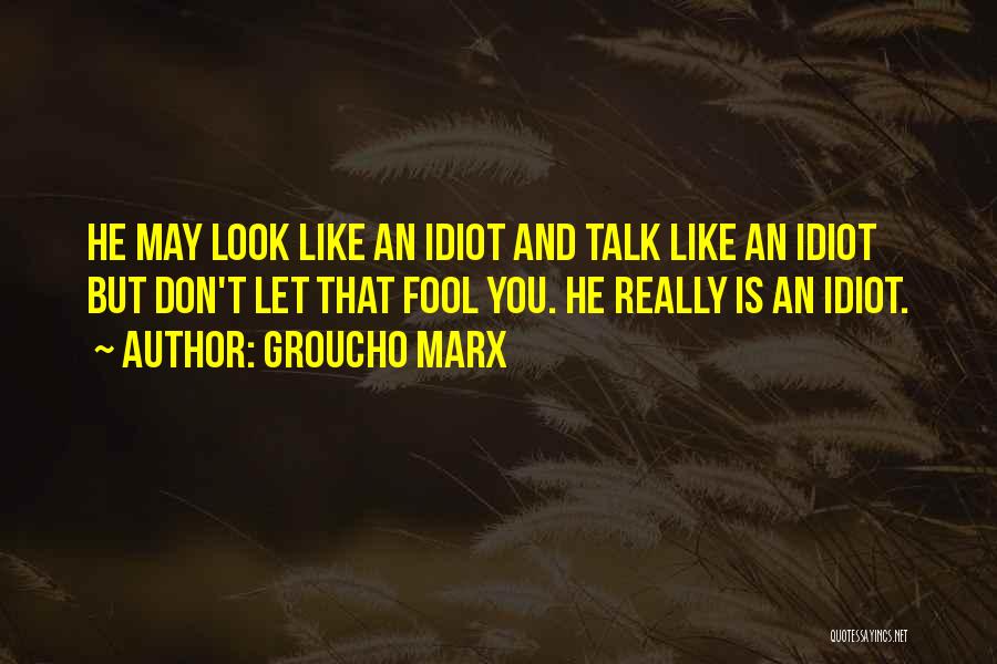 You Look Like An Idiot Quotes By Groucho Marx