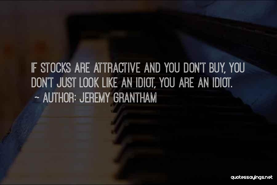 You Look Like An Idiot Quotes By Jeremy Grantham