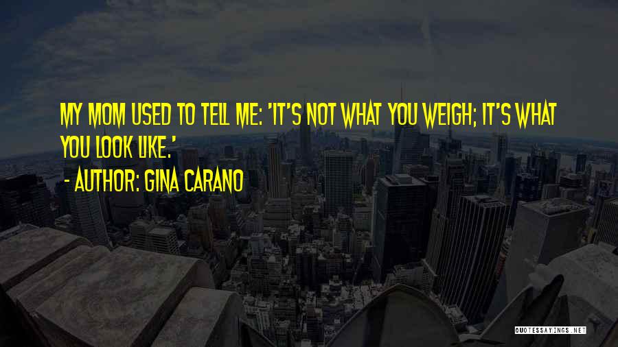 You Look Like Your Mom Quotes By Gina Carano You Look Like Your Mom Quotes By Gina Carano