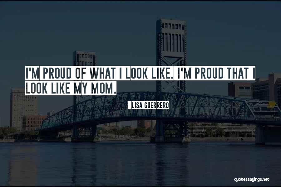 You Look Like Your Mom Quotes By Lisa Guerrero You Look Like Your Mom Quotes By Lisa Guerrero