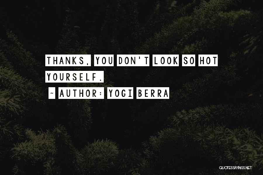 You Look So Hot Quotes By Yogi Berra