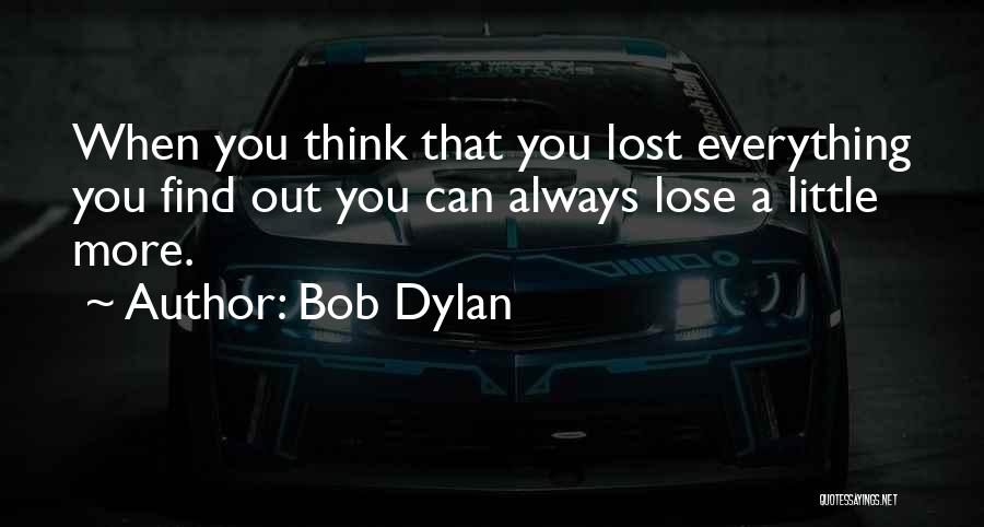 You Lose Everything Quotes By Bob Dylan