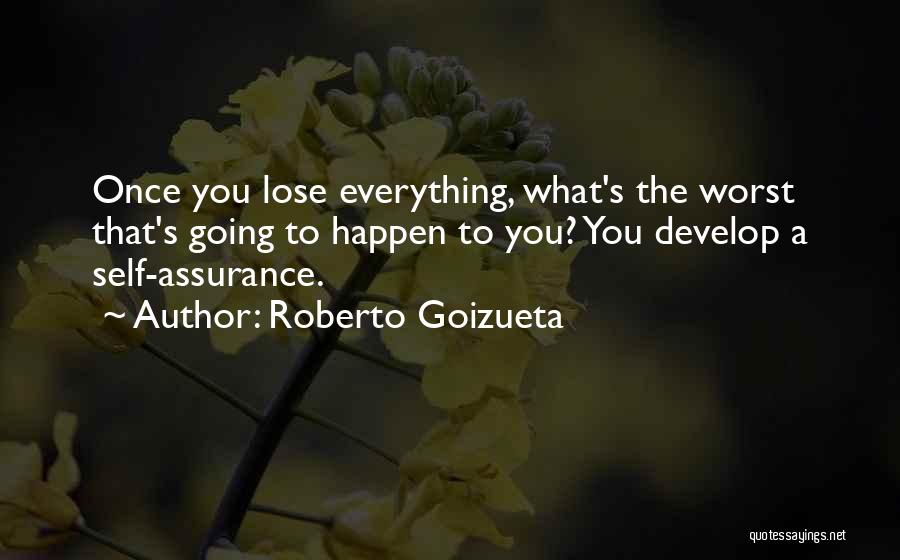 You Lose Everything Quotes By Roberto Goizueta