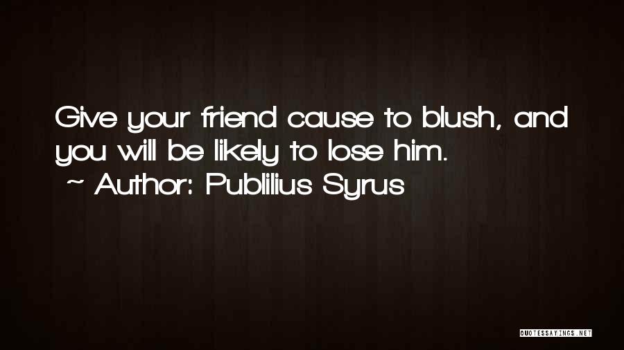 You Lose Friend Quotes By Publilius Syrus