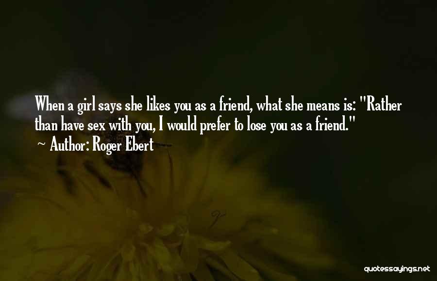 You Lose Friend Quotes By Roger Ebert