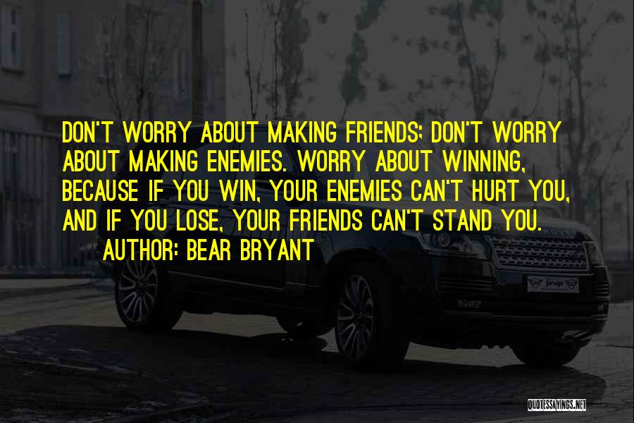 You Lose Friends Quotes By Bear Bryant