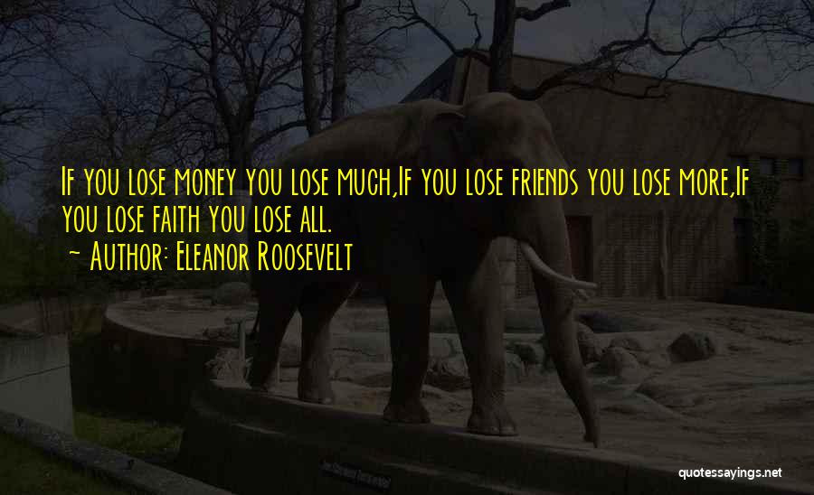 You Lose Friends Quotes By Eleanor Roosevelt