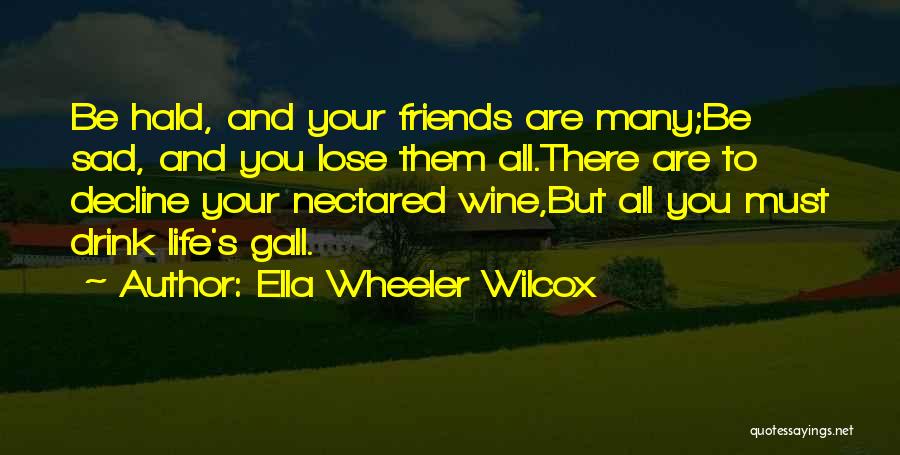 You Lose Friends Quotes By Ella Wheeler Wilcox