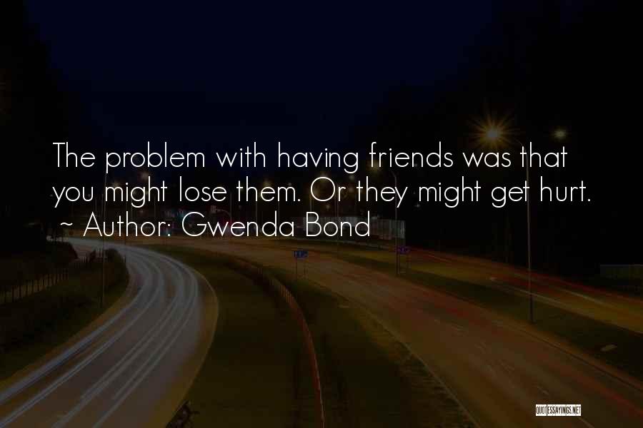 You Lose Friends Quotes By Gwenda Bond