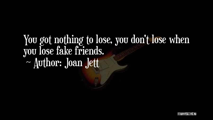 You Lose Friends Quotes By Joan Jett