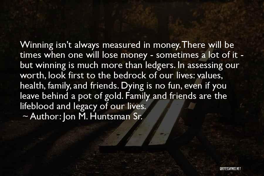 You Lose Friends Quotes By Jon M. Huntsman Sr.