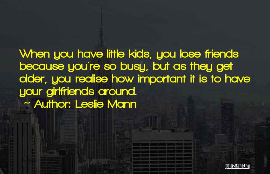 You Lose Friends Quotes By Leslie Mann