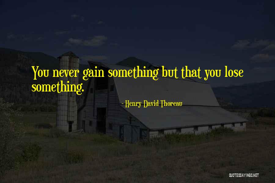 You Lose Something Quotes By Henry David Thoreau You Lose Something Quotes By Henry David Thoreau
