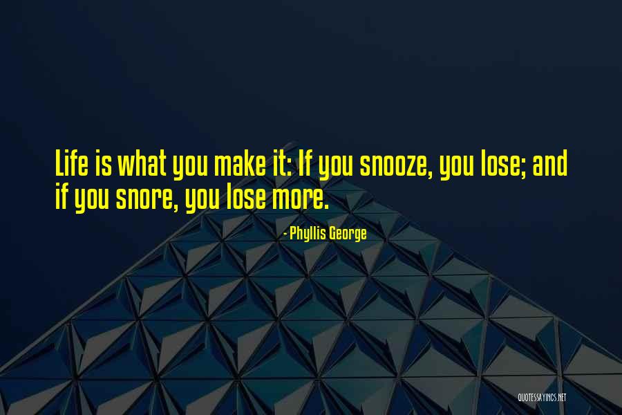 You Lose You Snooze Quotes By Phyllis George You Lose You Snooze Quotes By Phyllis George