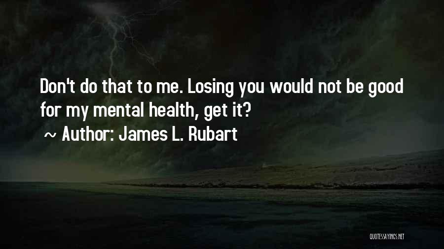 You Losing Me Quotes By James L. Rubart