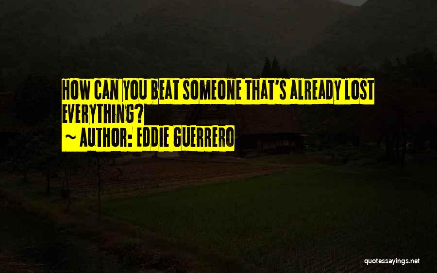 You Lost Everything Quotes By Eddie Guerrero