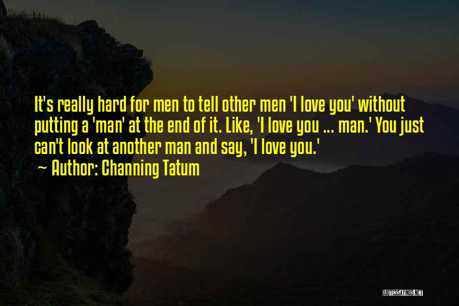 You Love Another Man Quotes By Channing Tatum