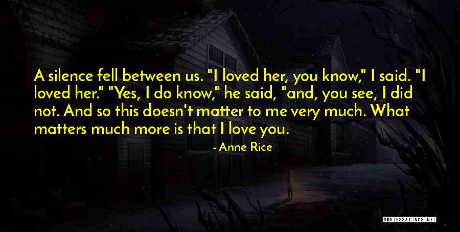 You Love Her Not Me Quotes By Anne Rice You Love Her Not Me Quotes By Anne Rice