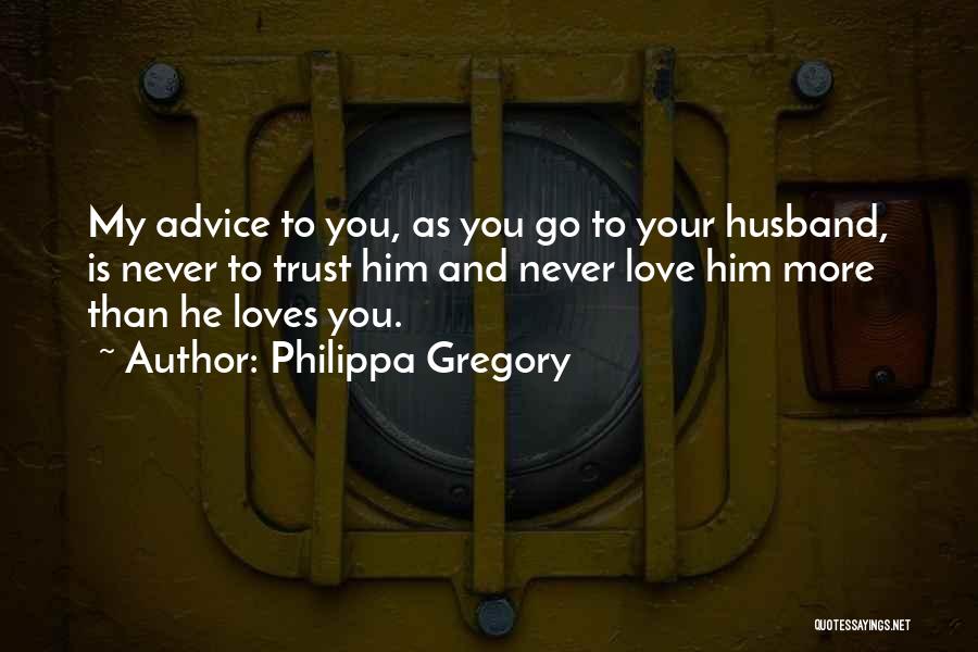 You Love Him More Than He Loves You Quotes By Philippa Gregory
