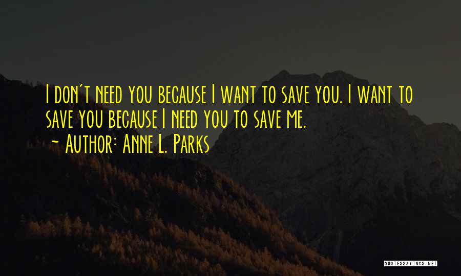 You Love Me Because You Need Me Quotes By Anne L. Parks