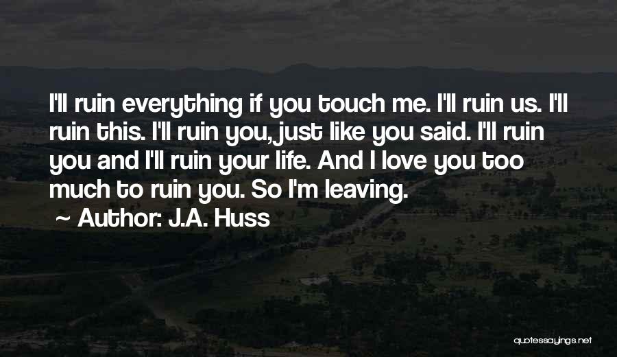 You Love Me Too Much Quotes By J.A. Huss
