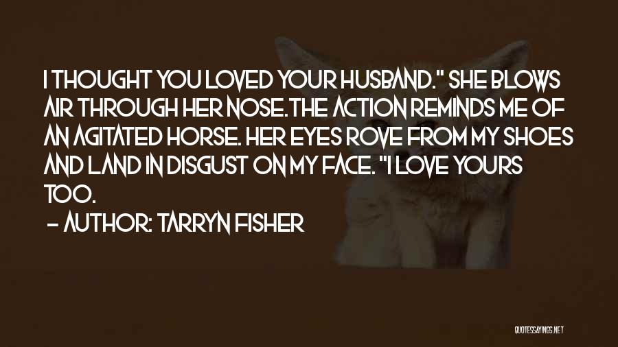 You Love Your Husband Quotes By Tarryn Fisher