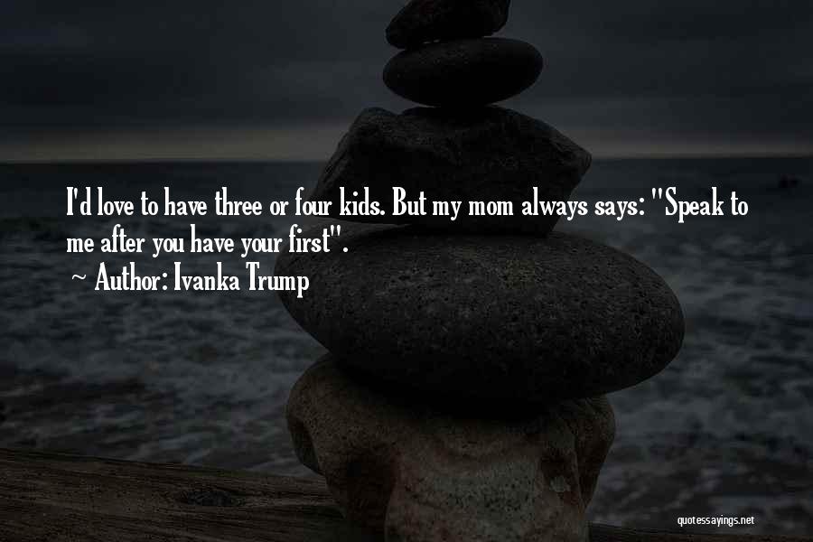 You Love Your Mom Quotes By Ivanka Trump