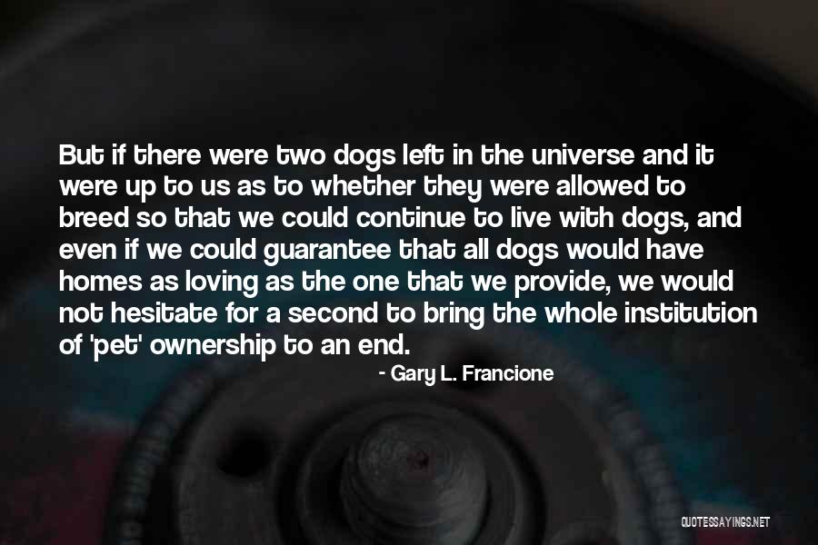 You Loving Your Dog Quotes By Gary L. Francione You Loving Your Dog Quotes By Gary L. Francione