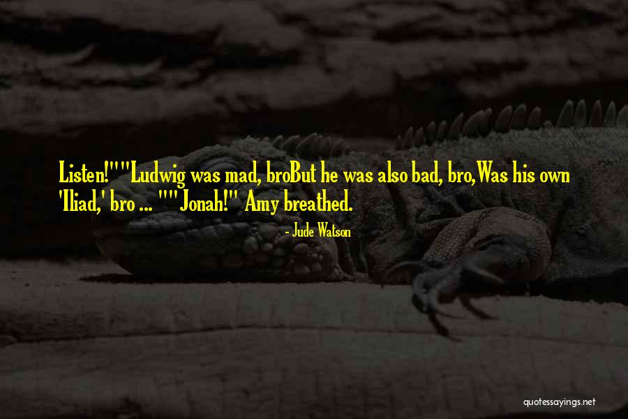 You Mad Bro Quotes By Jude Watson You Mad Bro Quotes By Jude Watson