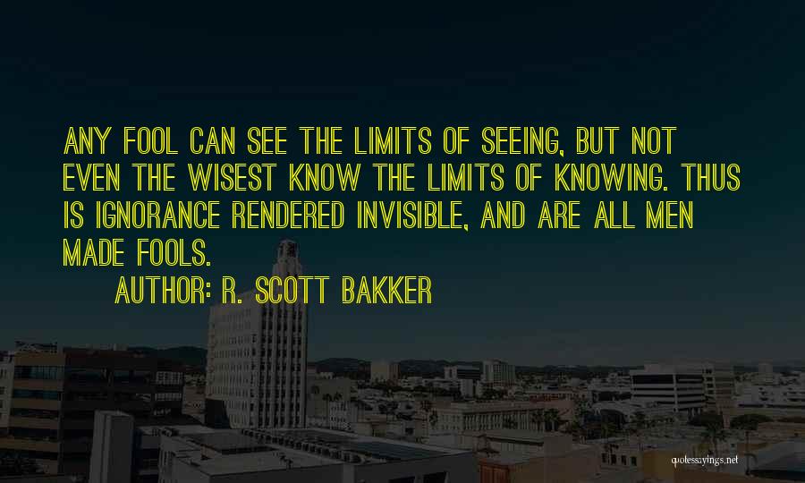 You Made A Fool Of Me Quotes By R. Scott Bakker