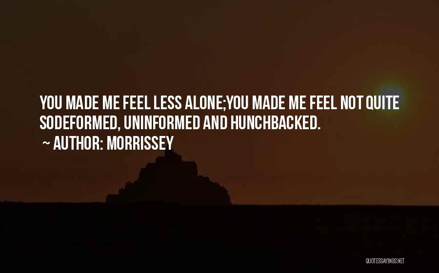 You Made Me Feel Alone Quotes By Morrissey